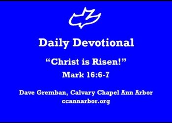 Devotional – Mark 16 – “Christ is Risen!”